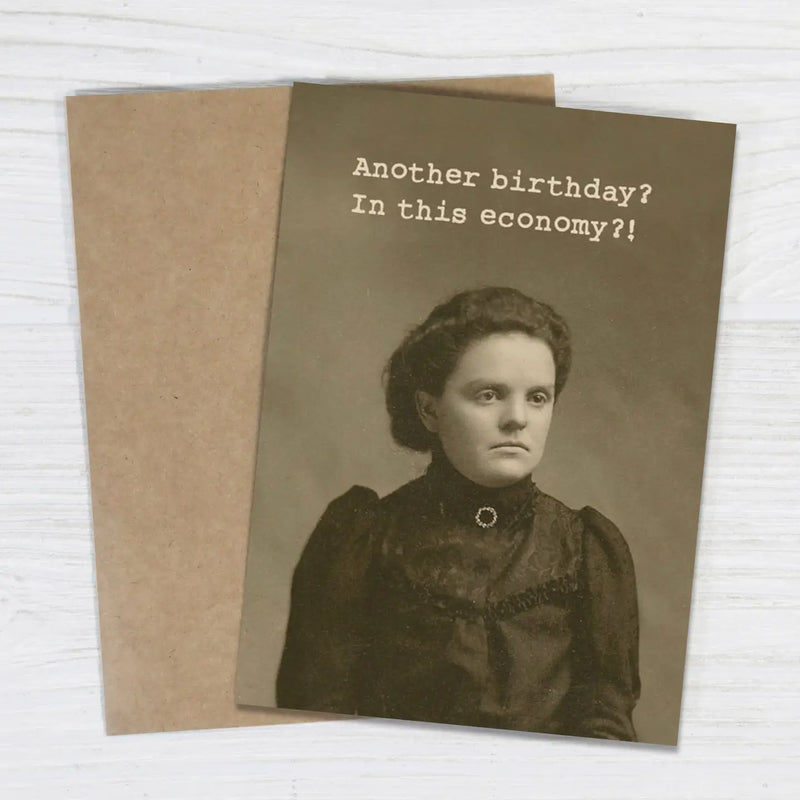 Another Birthday? in This Economy?! Funny Birthday Card